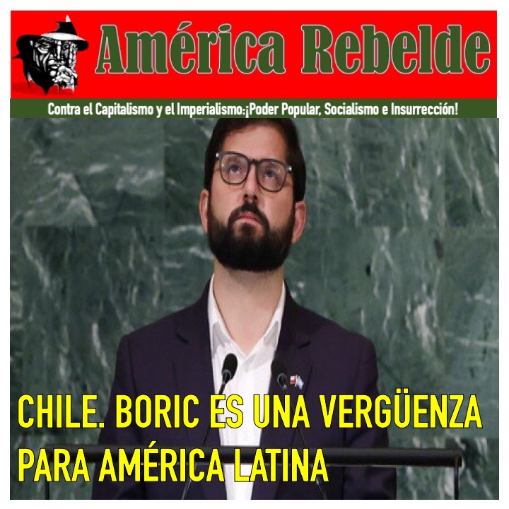 CHILE. BORIC ES UNA VERGÜENZA PARA AMÉRICA LATINA